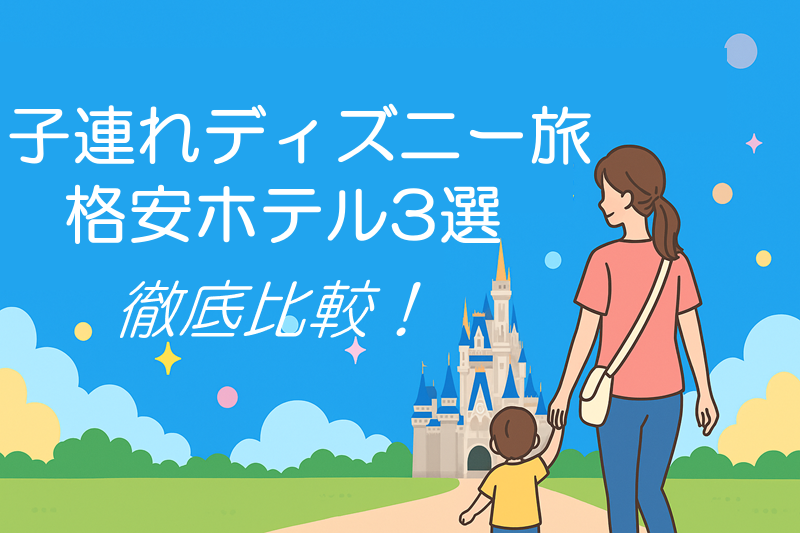 子連れディズニー旅 格安ホテル３選！徹底比較