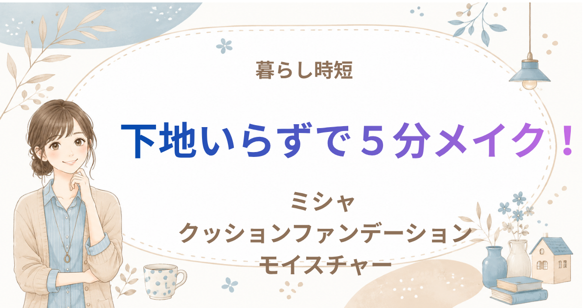ミシャ M クッションファンデーションレビュー｜忙しい朝のメイクがラクになる暮らし時短アイテム