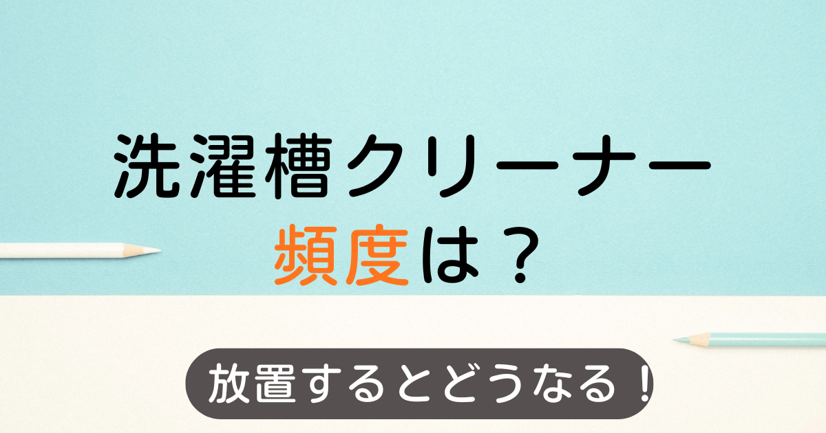 洗濯槽クリーナーの頻度｜どれくらいでやる？放置するとどうなる