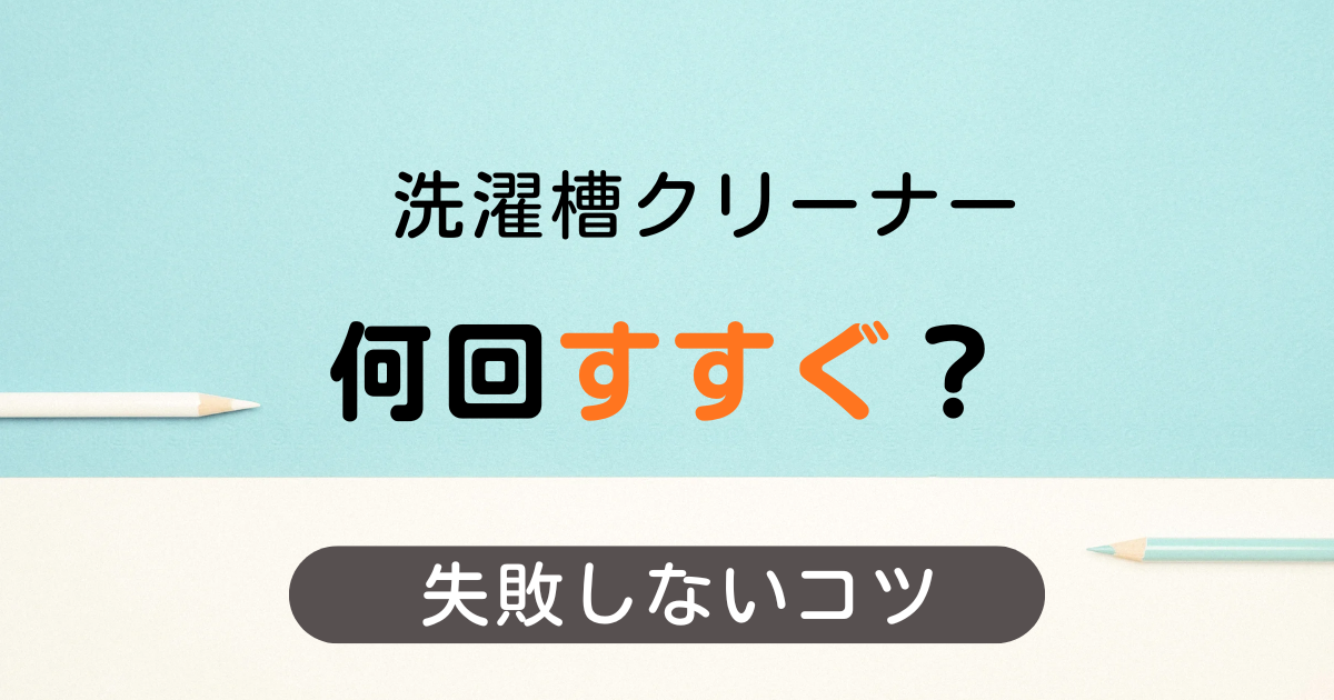 洗濯槽クリーナーは何回すすぐ？やりすぎNG？正しい回数と失敗しないコツ