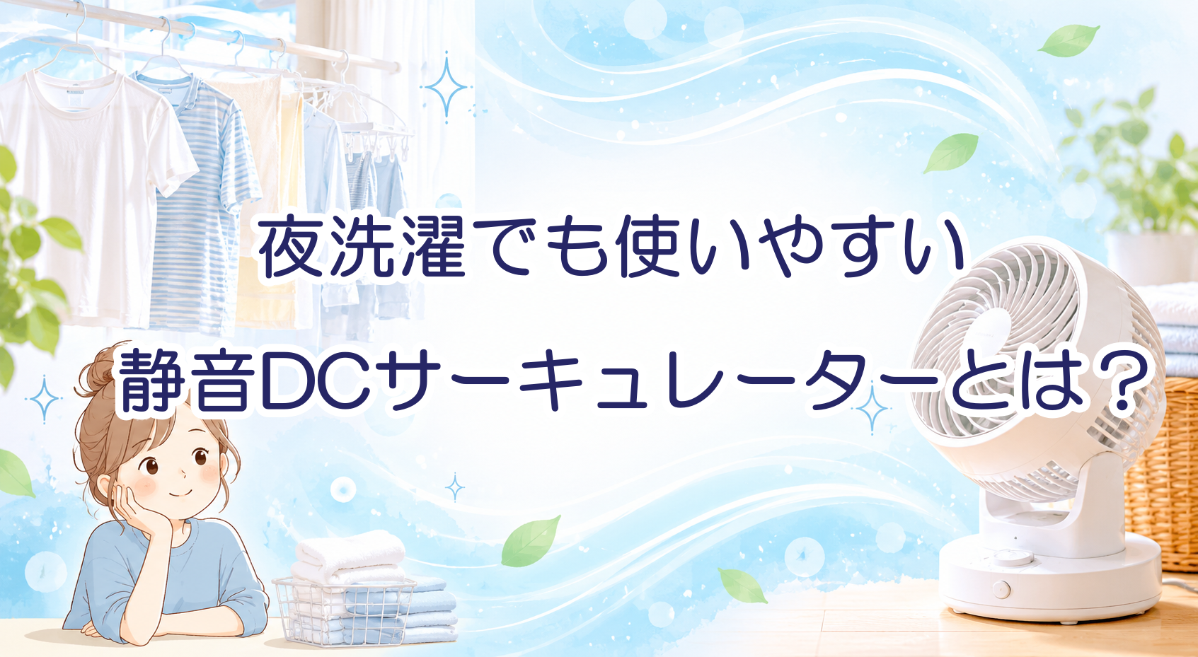 静音サーキュレーターおすすめ｜赤ちゃん・夜洗濯向けDCモーターの選び方